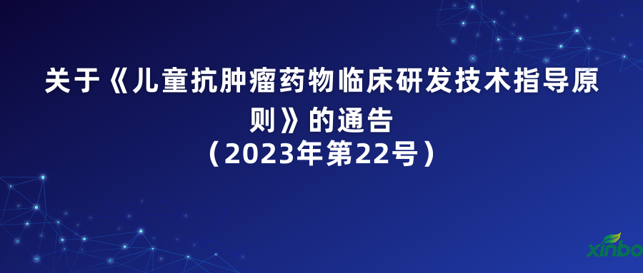 关于《儿童抗肿瘤药物临床研发技术指导原则》的通告（2023年第22号）