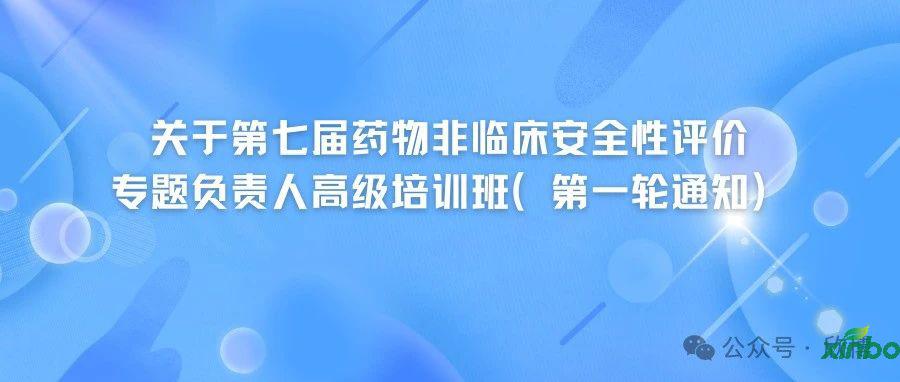 会议通知 | 关于第七届药物非临床安全性评价专题负责人高级培训班